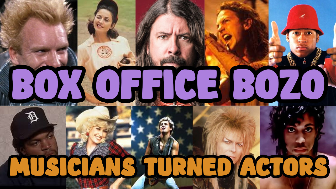 Box Office Bozo – Musicians Turned Actors