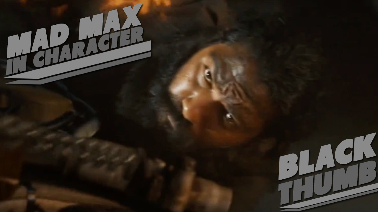 Mad Max In Character – Black Thumb