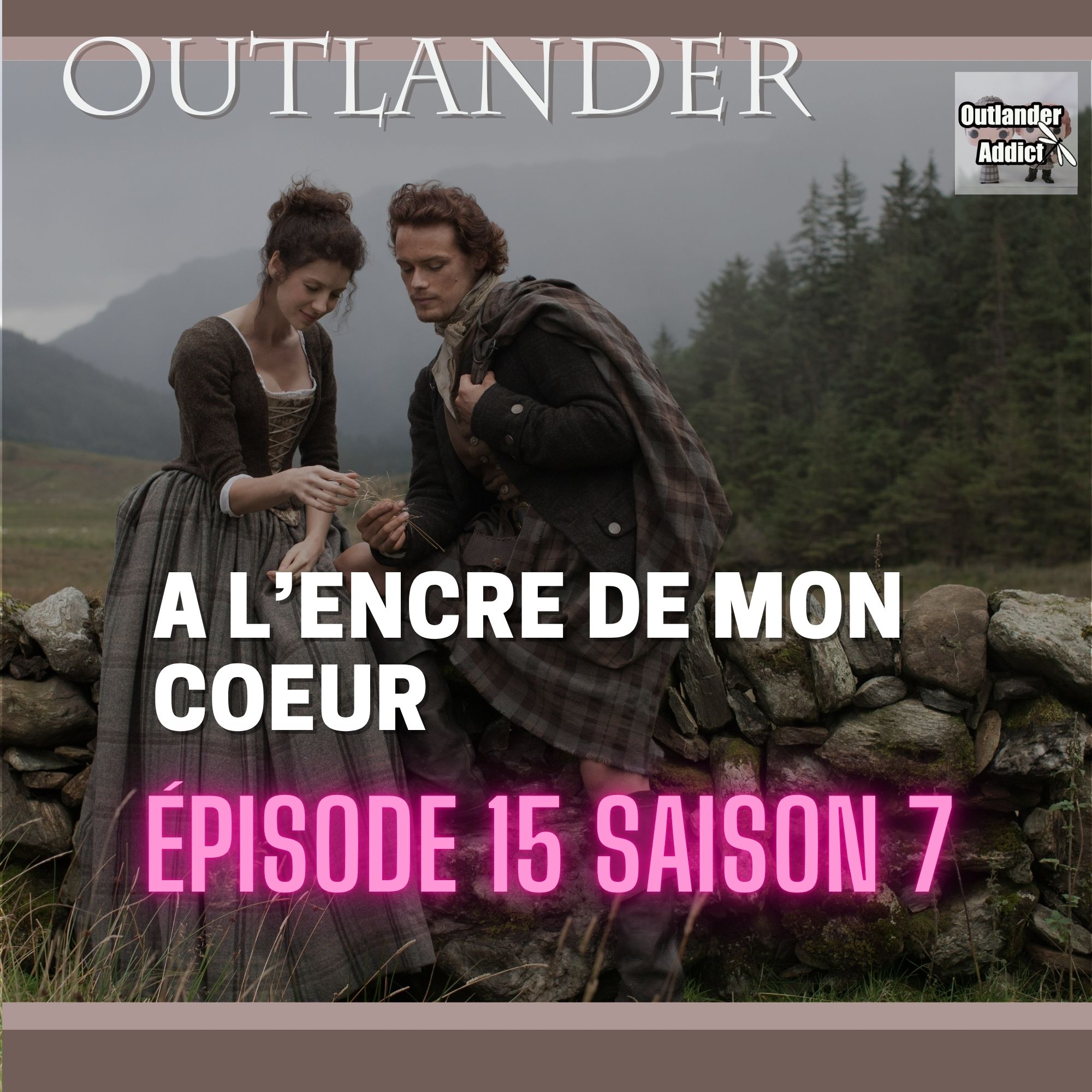 Outlander Addict | S7E15 | A l’encre de mon coeur | Autour de l’Episode 15 (Saison 7)