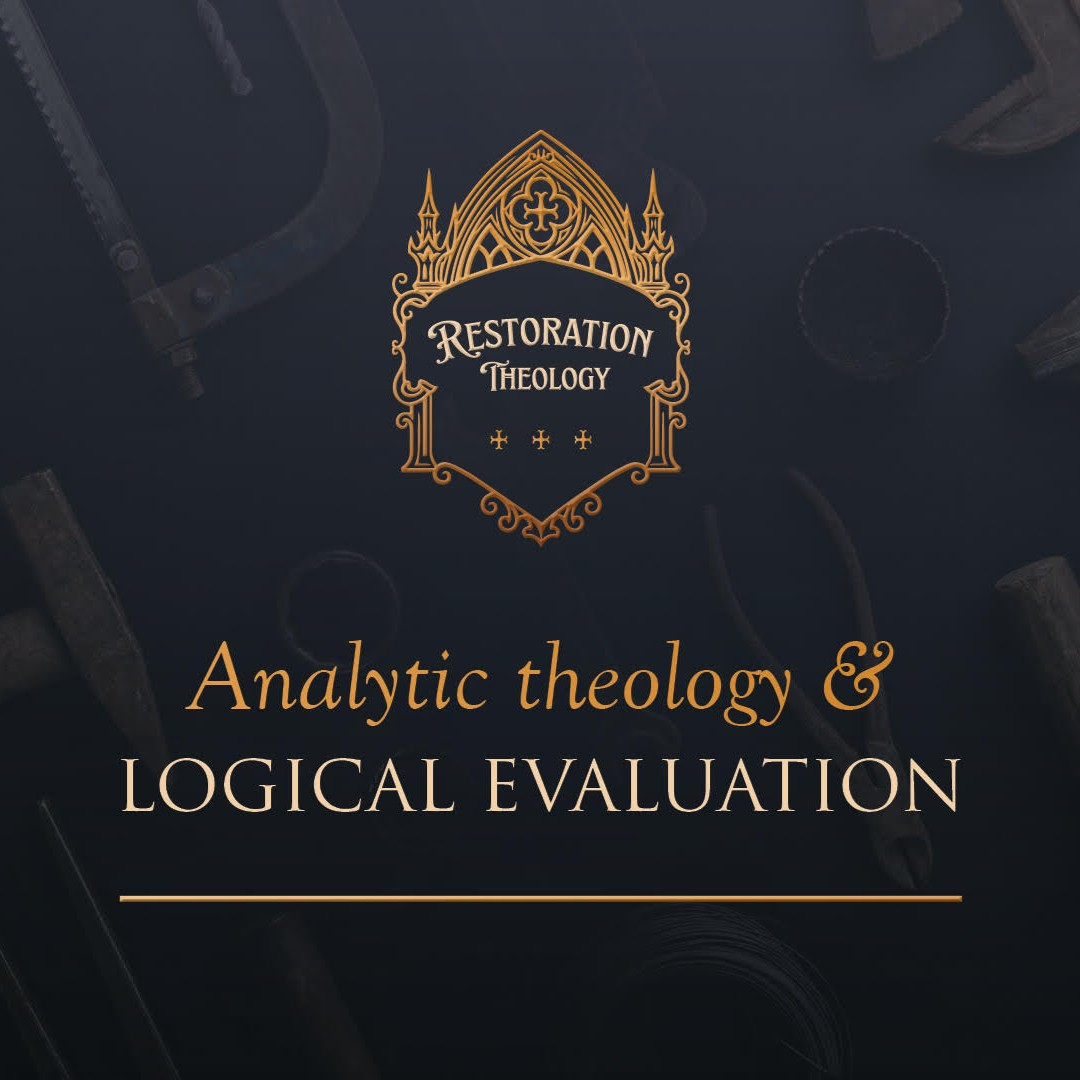 646. Restoration Theology 12: Analytic Theology and Logical Evaluation