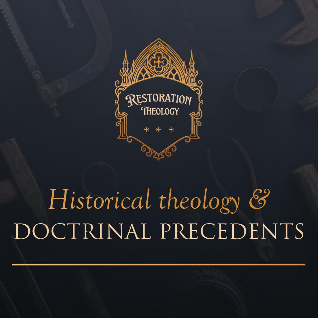 647. Restoration Theology 13: Historical Theology and Doctrinal Precedents