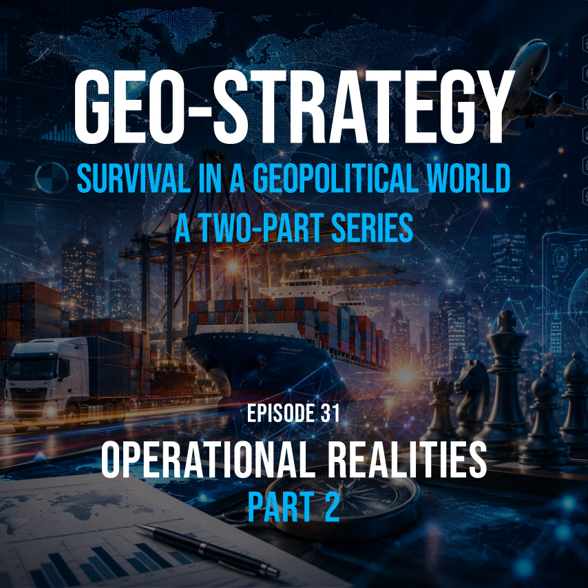 EP:31 Part 2 Geo‑Strategy: Operational Realities