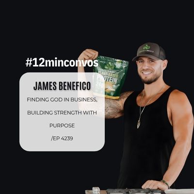 James Benefico: Finding God in Business, Building Strength with Purpose /EP 4239