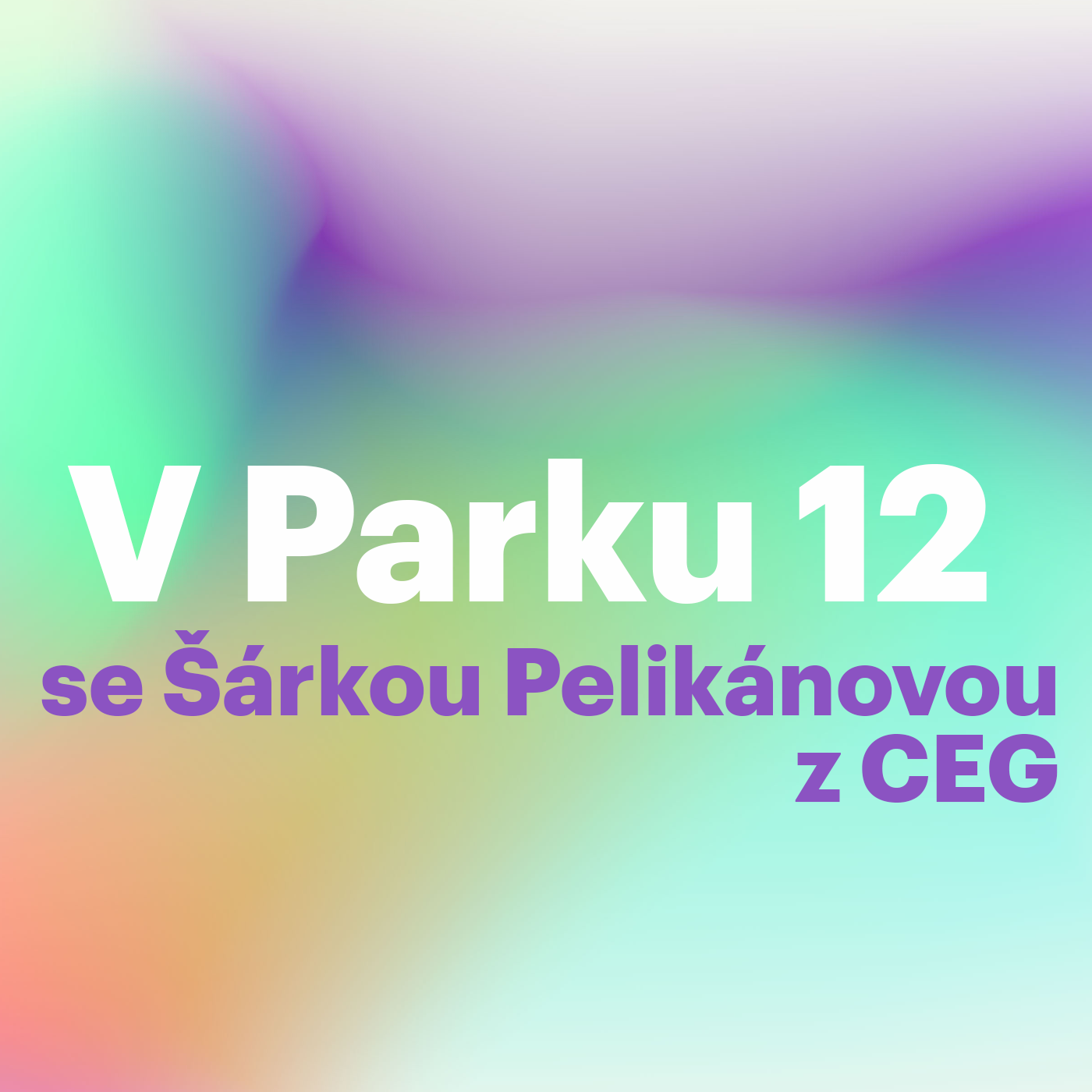 V Parku 12 se Šárkou Pelikánovou z CEG