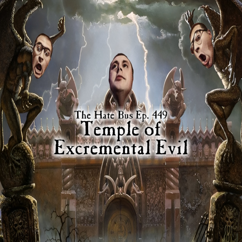 The Hate Bus Ep. 449: Temple of Excremental Evil