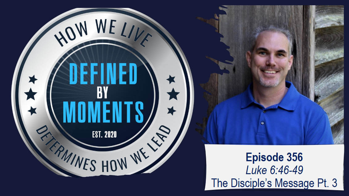 Defined by Moments - Episode 356 - The Disciple's Message Part 3 (Luke 6:46-49)