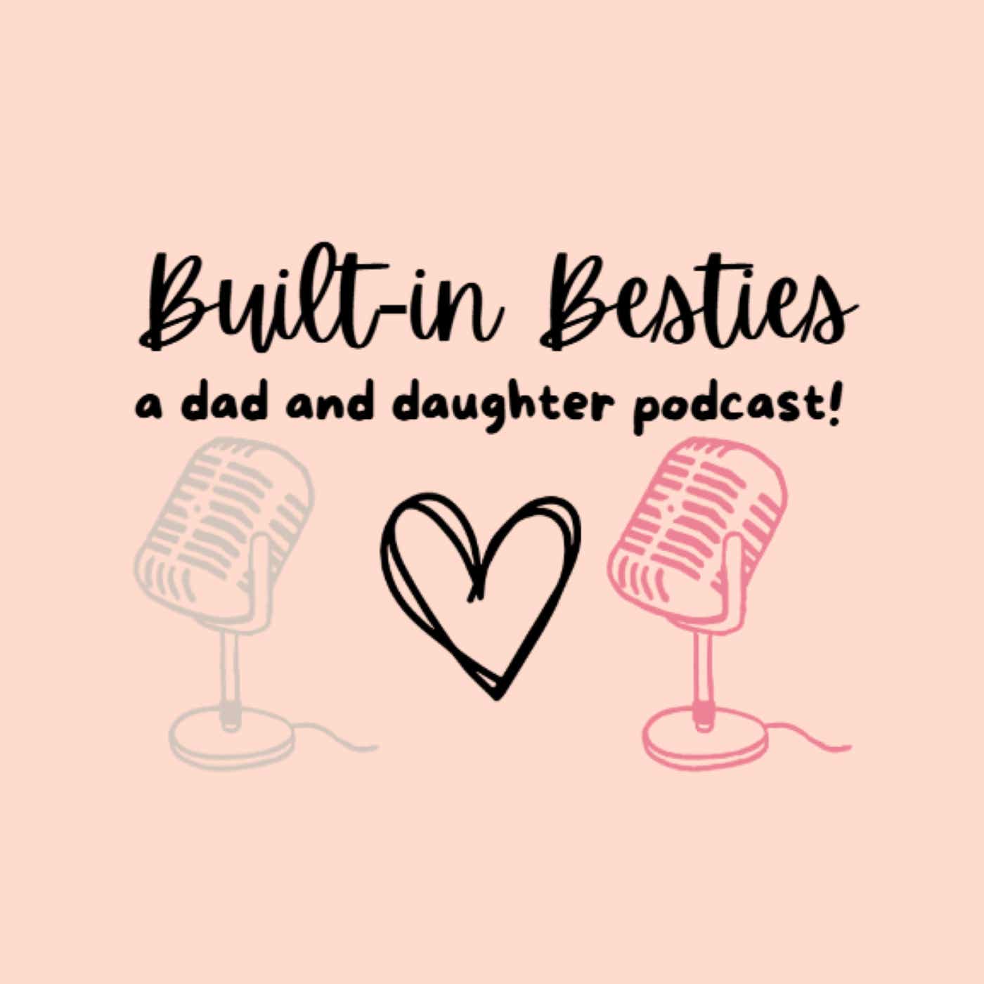Built-In Besties: A Dad and Daughter Podcast