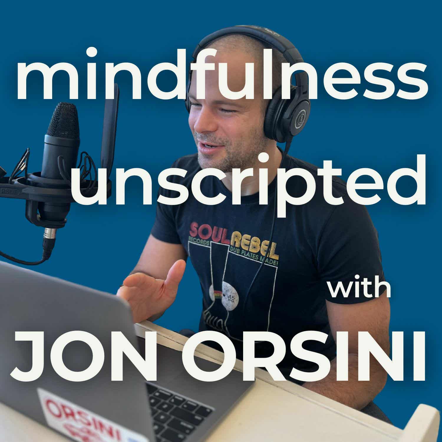 Mindfulness Unscripted with Jon Orsini