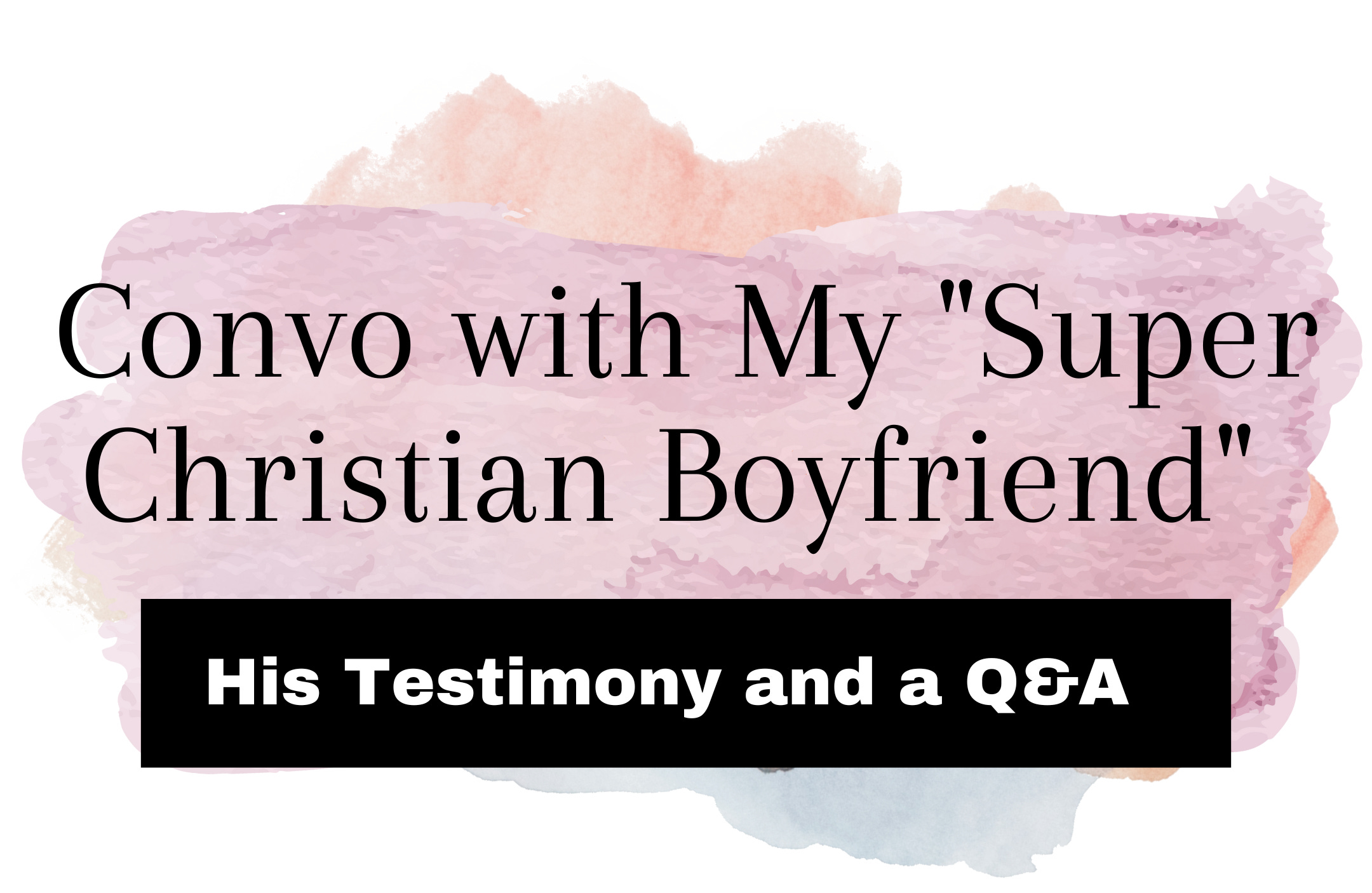 My "Super Christian Boyfriend" Mike - His Testimony and Q&A