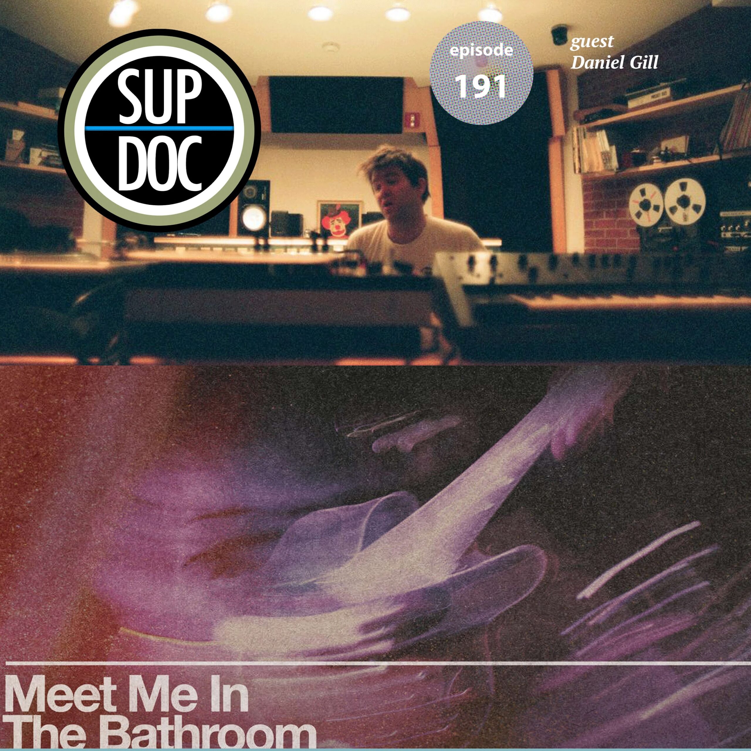 Ep 191 MEET ME IN THE BATHROOM w Daniel Gill