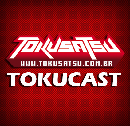 Tokucast â€“ Tokusatsu.com.br