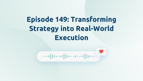 Episode 149: Transforming Strategy into Real-World Execution