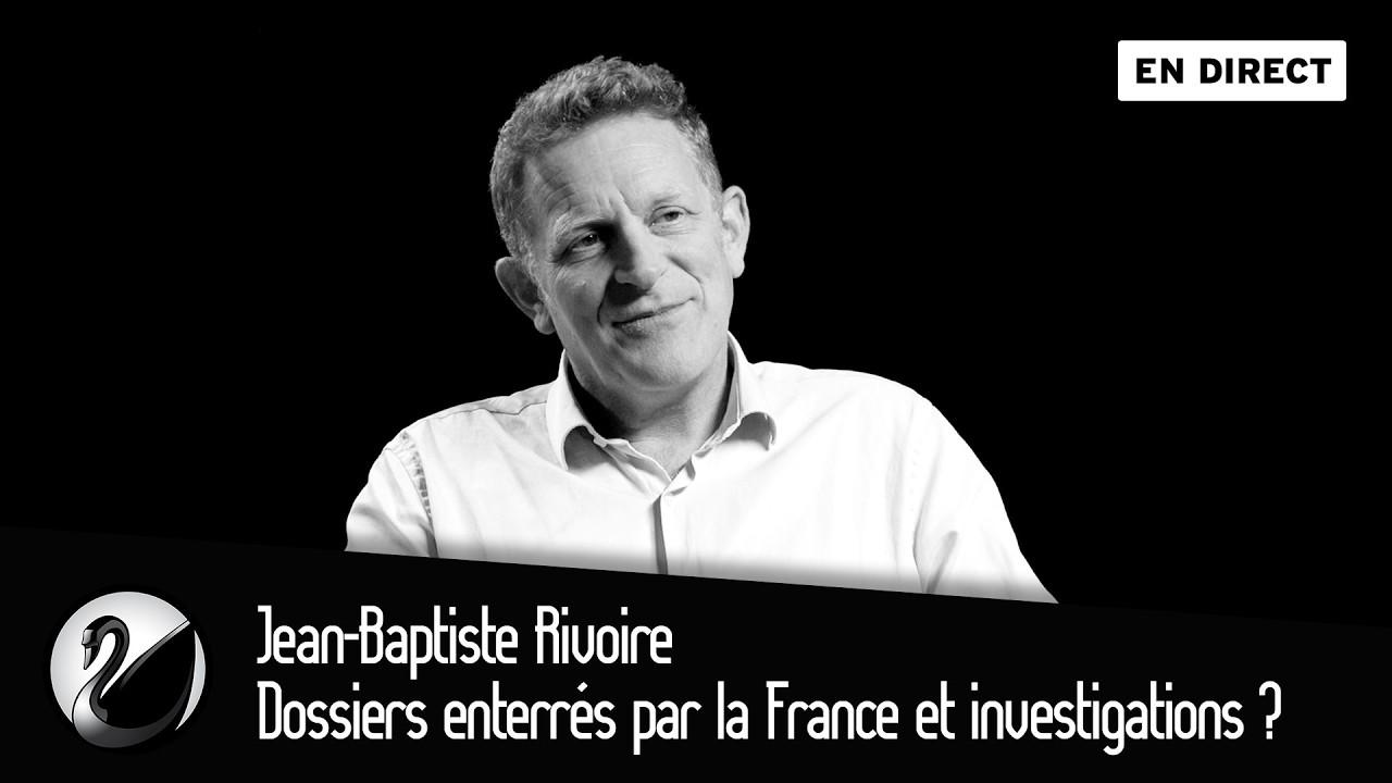 Jean-Baptiste Rivoire : Dossiers enterrés par la France et investigations ?