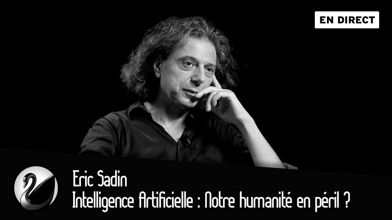 Eric Sadin : Intelligence Artificielle, Notre humanité en péril ?