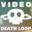 Video Death Loop